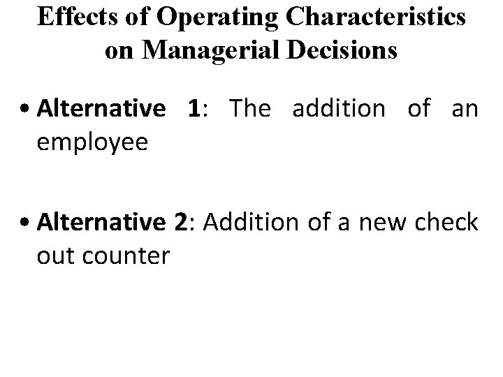 Effects of Operating Characteristics on Managerial Decisions • Alternative 1: The addition of an