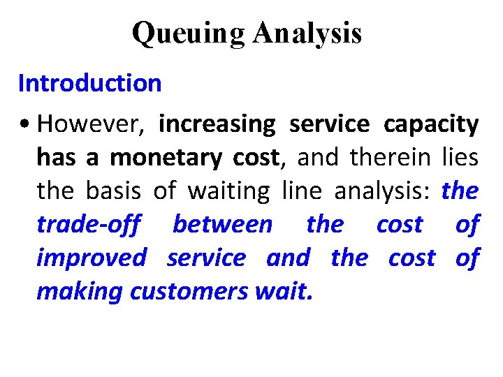 Queuing Analysis Introduction • However, increasing service capacity has a monetary cost, and therein