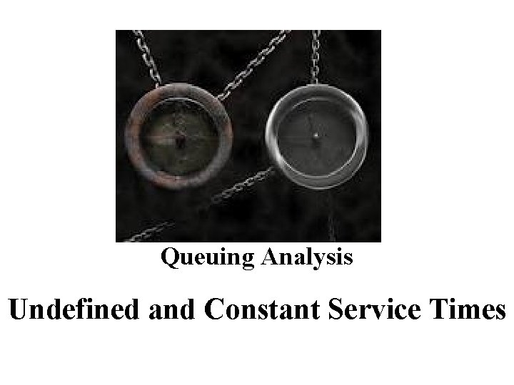 Queuing Analysis Undefined and Constant Service Times 