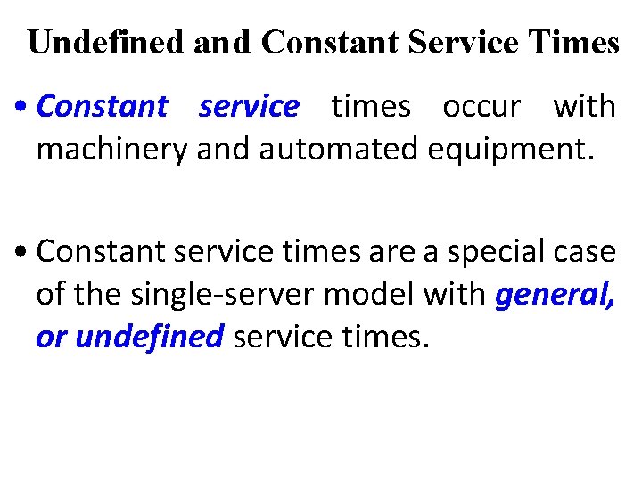 Undefined and Constant Service Times • Constant service times occur with machinery and automated