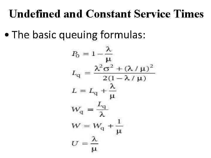 Undefined and Constant Service Times • The basic queuing formulas: 