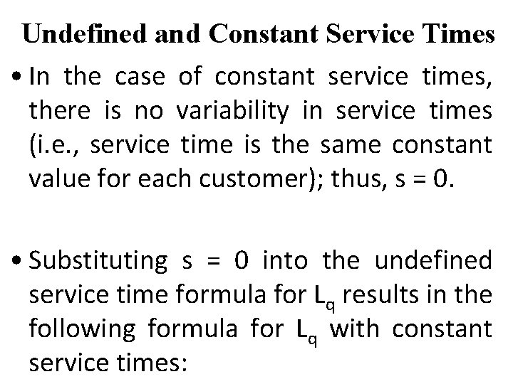 Undefined and Constant Service Times • In the case of constant service times, there