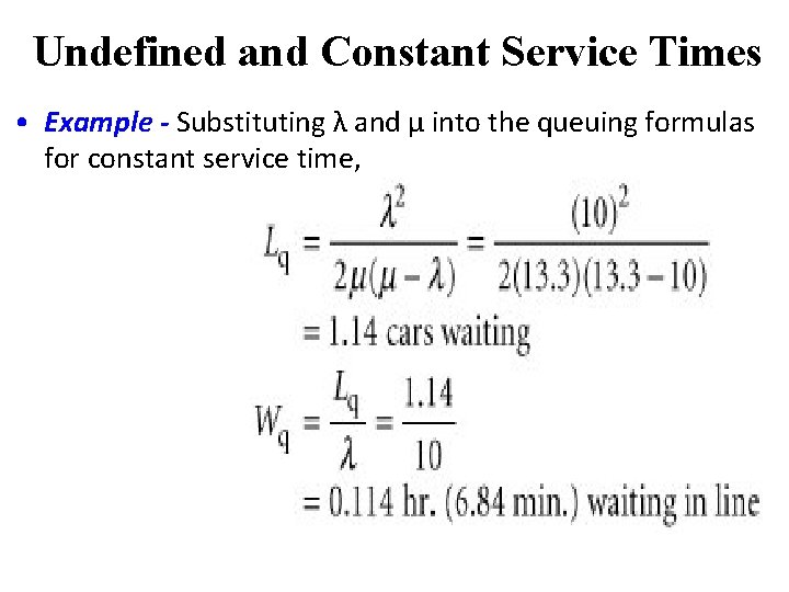 Undefined and Constant Service Times • Example - Substituting λ and µ into the