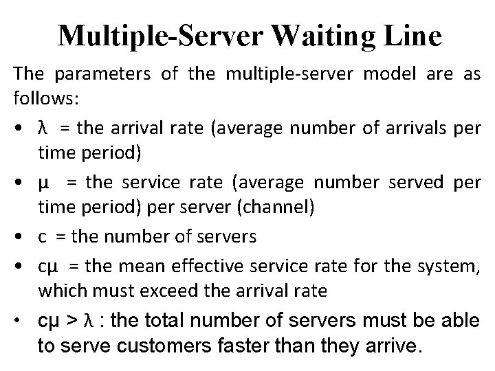 Multiple-Server Waiting Line The parameters of the multiple-server model are as follows: • λ