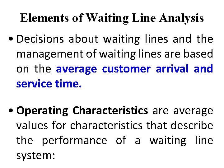 Elements of Waiting Line Analysis • Decisions about waiting lines and the management of