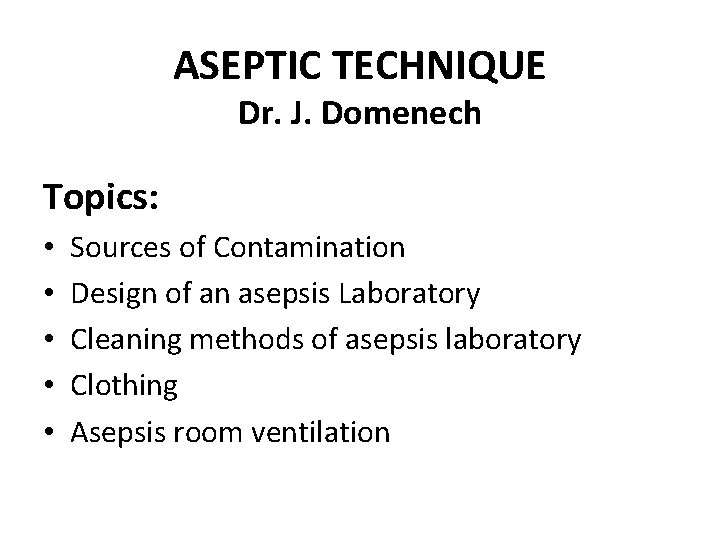 ASEPTIC TECHNIQUE Dr. J. Domenech Topics: • • • Sources of Contamination Design of