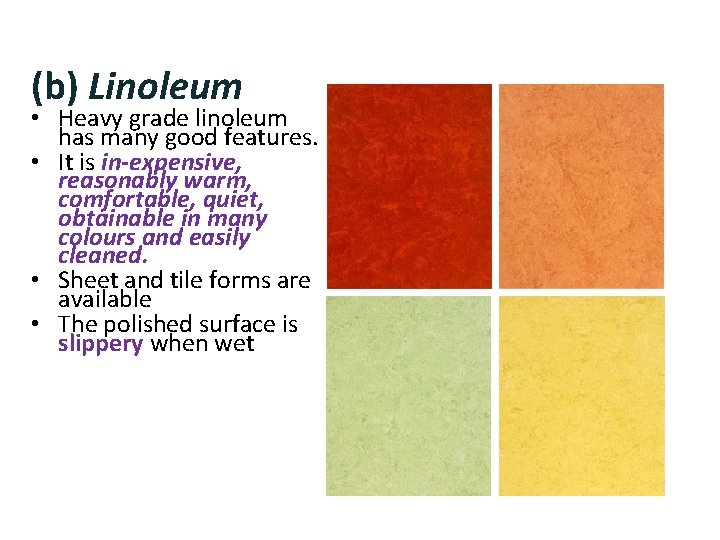 (b) Linoleum • Heavy grade linoleum has many good features. • It is in