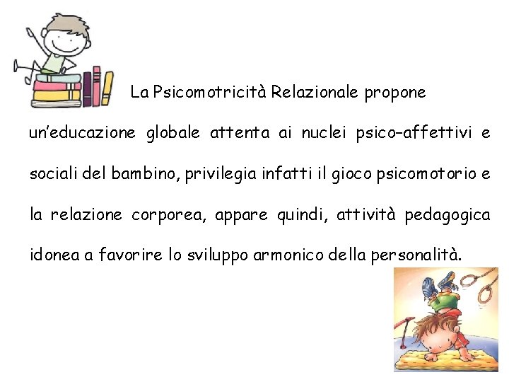 La Psicomotricità Relazionale propone un’educazione globale attenta ai nuclei psico–affettivi e sociali del bambino,