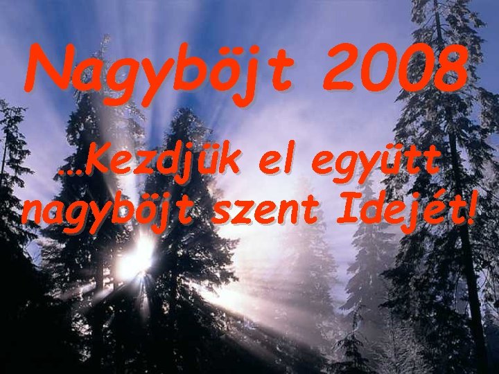 Nagyböjt 2008 …Kezdjük el együtt nagyböjt szent Idejét! 