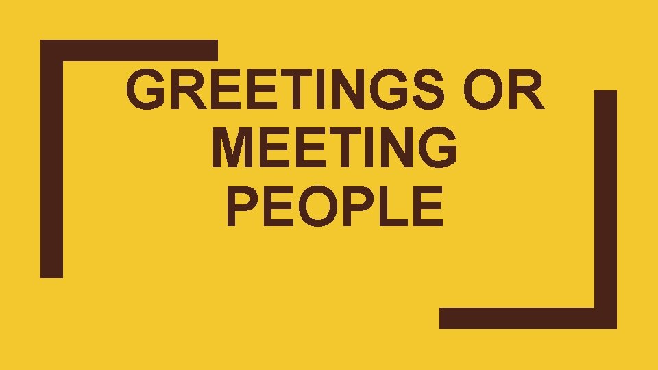 GREETINGS OR MEETING PEOPLE 