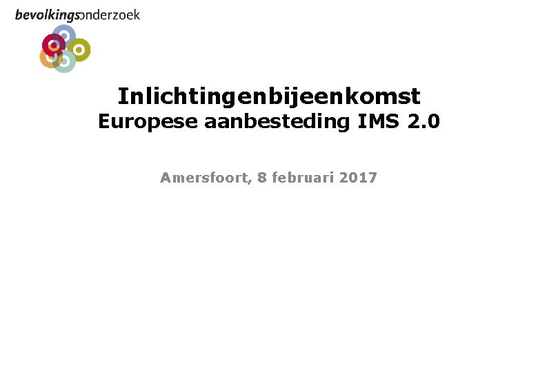 Inlichtingenbijeenkomst Europese aanbesteding IMS 2. 0 Amersfoort, 8 februari 2017 