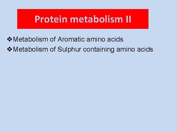 Protein metabolism II v. Metabolism of Aromatic amino acids v. Metabolism of Sulphur containing