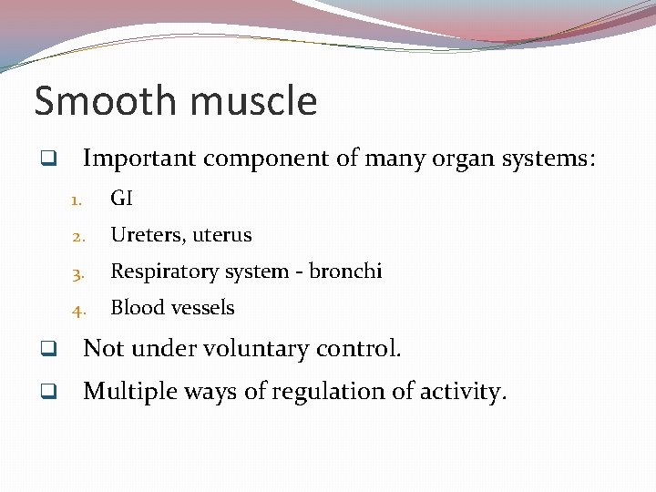 Smooth muscle Important component of many organ systems: q 1. GI 2. Ureters, uterus