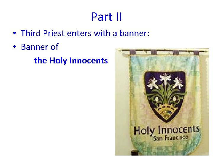 Part II • Third Priest enters with a banner: • Banner of the Holy