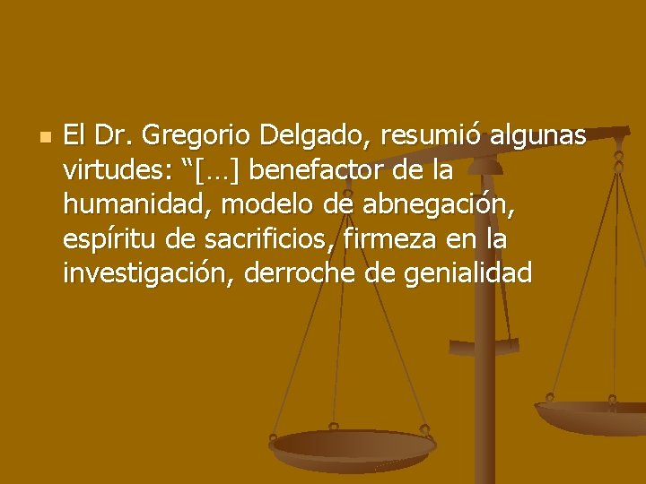 n El Dr. Gregorio Delgado, resumió algunas virtudes: “[…] benefactor de la humanidad, modelo