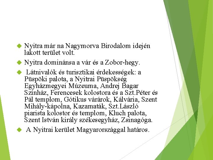 Nyitra már na Nagymorva Birodalom idején lakott terület volt. Nyitra dominánsa a vár és