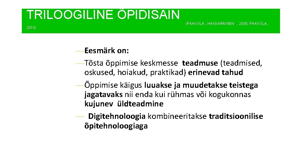 TRILOOGILINE ÕPIDISAIN 2015) (PAAVOLA , HAKKARAINEN , 2009; PAAVOLA, —Eesmärk on: —Tõsta õppimise keskmesse