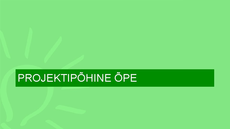 PROJEKTIPÕHINE ÕPE 