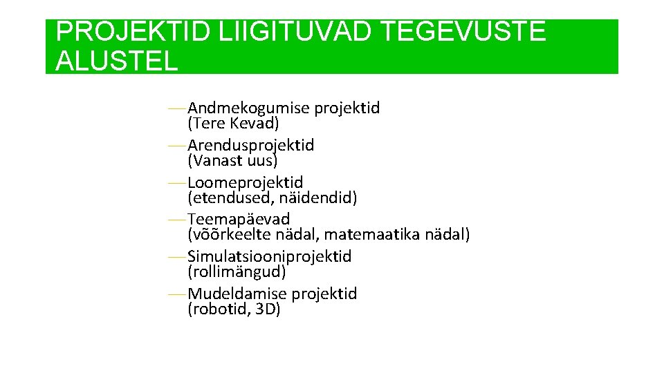 PROJEKTID LIIGITUVAD TEGEVUSTE ALUSTEL — Andmekogumise projektid (Tere Kevad) — Arendusprojektid (Vanast uus) —