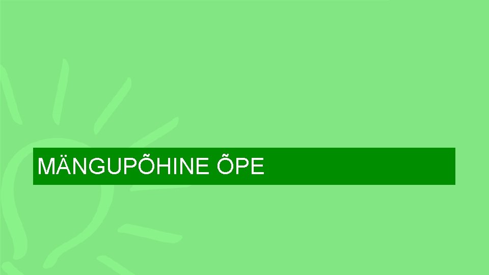 MÄNGUPÕHINE ÕPE 