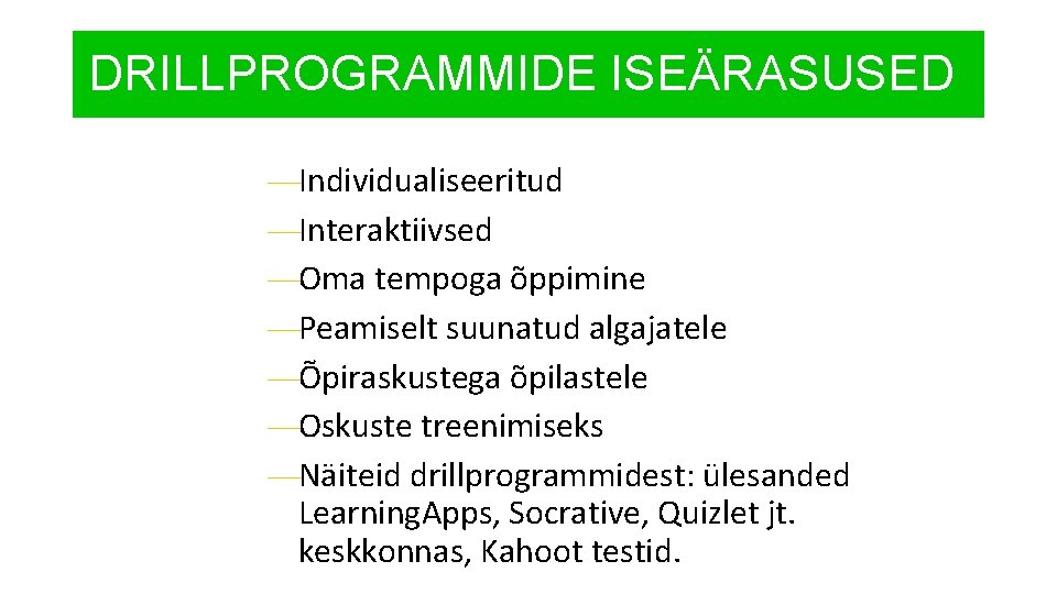 DRILLPROGRAMMIDE ISEÄRASUSED —Individualiseeritud —Interaktiivsed —Oma tempoga õppimine —Peamiselt suunatud algajatele —Õpiraskustega õpilastele —Oskuste treenimiseks