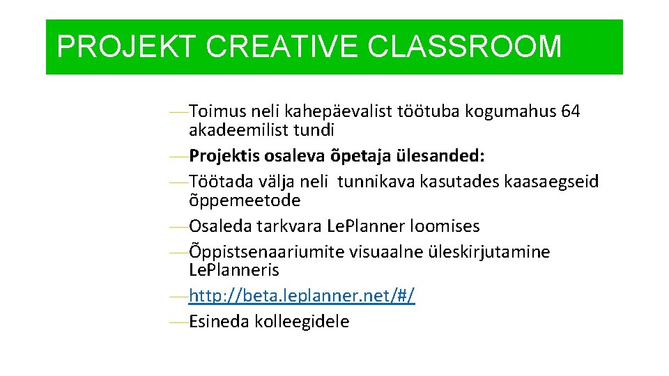 PROJEKT CREATIVE CLASSROOM —Toimus neli kahepäevalist töötuba kogumahus 64 akadeemilist tundi —Projektis osaleva õpetaja