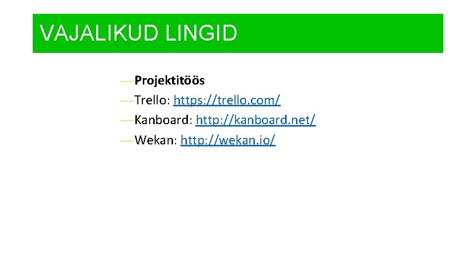 VAJALIKUD LINGID —Projektitöös —Trello: https: //trello. com/ —Kanboard: http: //kanboard. net/ —Wekan: http: //wekan.