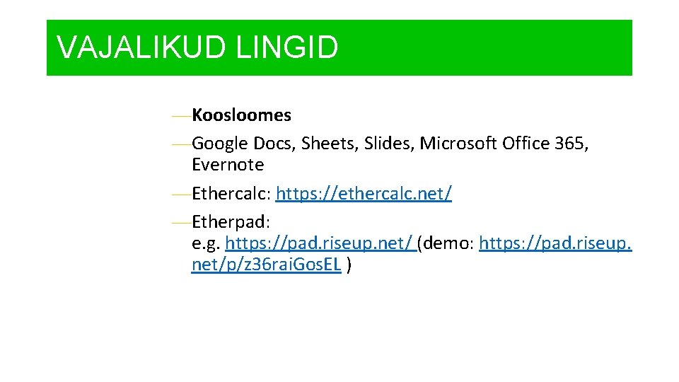 VAJALIKUD LINGID —Koosloomes —Google Docs, Sheets, Slides, Microsoft Office 365, Evernote —Ethercalc: https: //ethercalc.