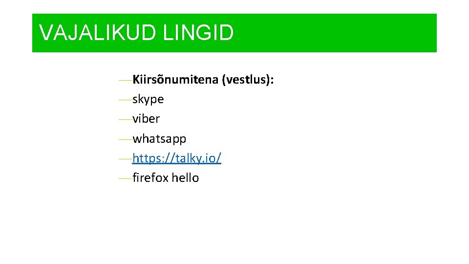 VAJALIKUD LINGID —Kiirsõnumitena (vestlus): —skype —viber —whatsapp —https: //talky. io/ —firefox hello 