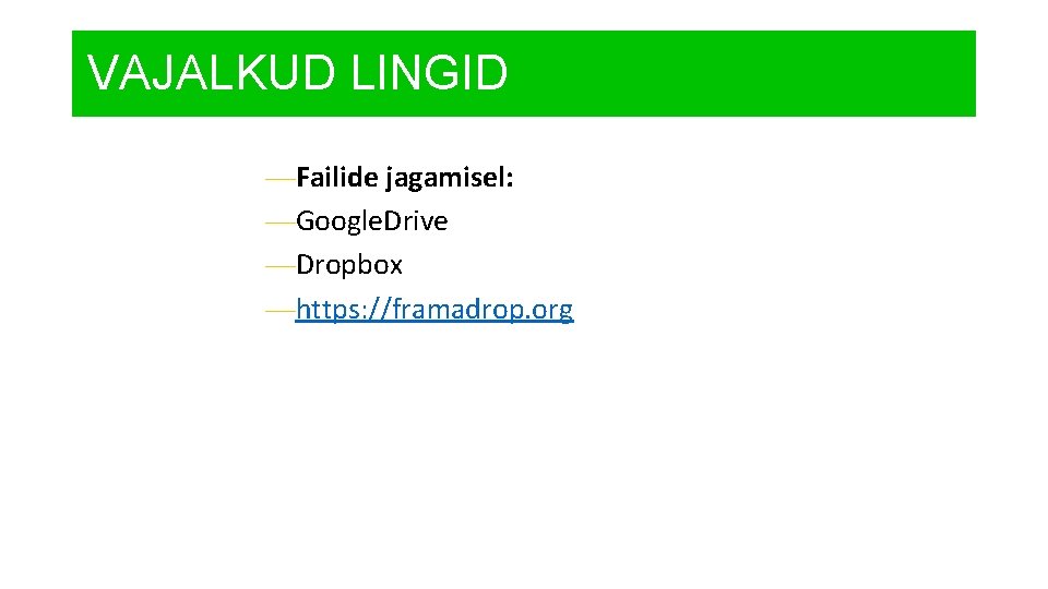 VAJALKUD LINGID —Failide jagamisel: —Google. Drive —Dropbox —https: //framadrop. org 