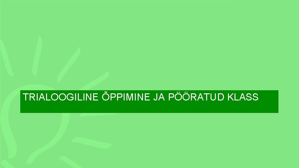 TRIALOOGILINE ÕPPIMINE JA PÖÖRATUD KLASS 