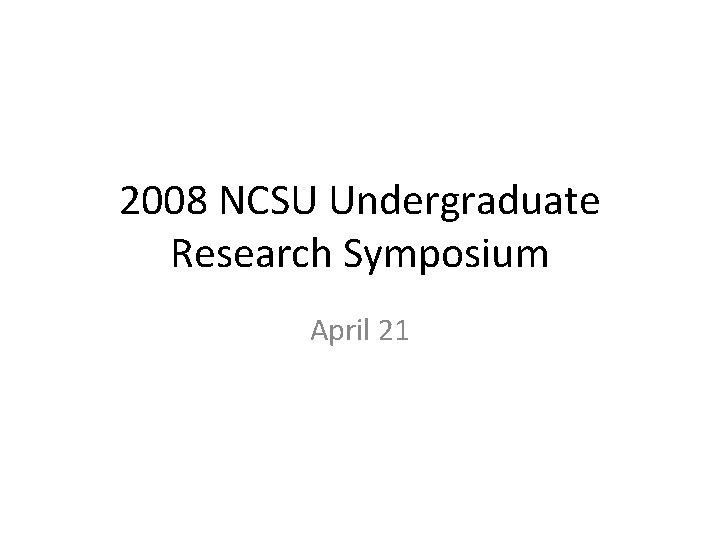 2008 NCSU Undergraduate Research Symposium April 21 