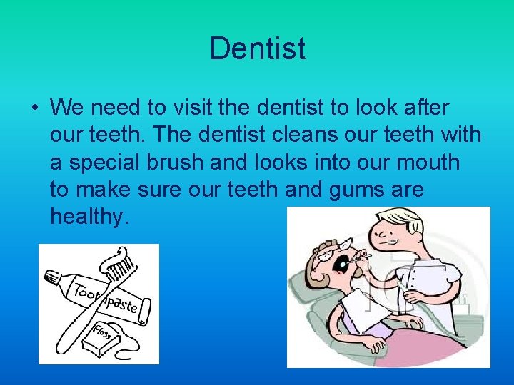 Dentist • We need to visit the dentist to look after our teeth. The