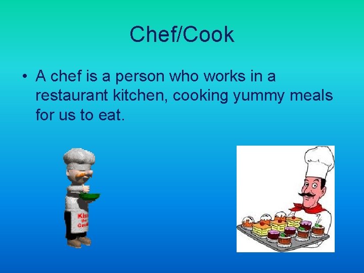 Chef/Cook • A chef is a person who works in a restaurant kitchen, cooking