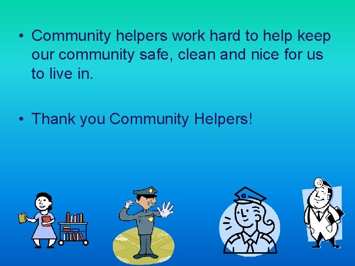  • Community helpers work hard to help keep our community safe, clean and