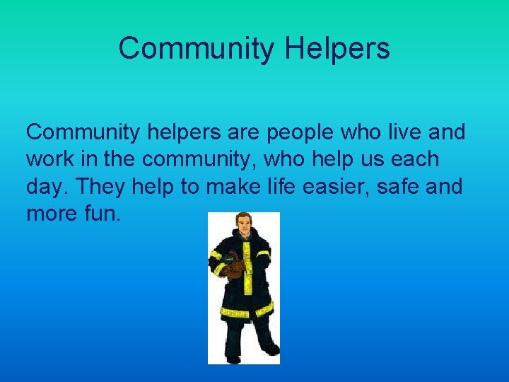 Community Helpers Community helpers are people who live and work in the community, who