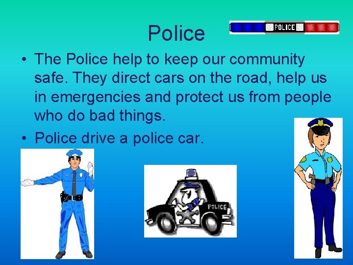 Police • The Police help to keep our community safe. They direct cars on