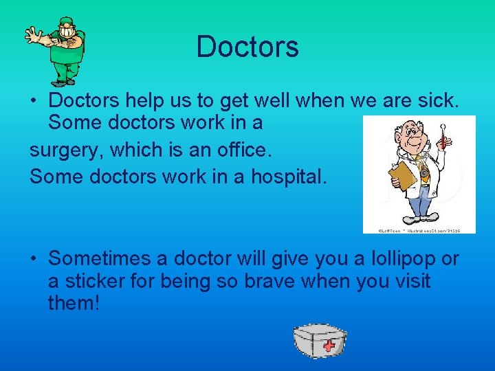 Doctors • Doctors help us to get well when we are sick. Some doctors