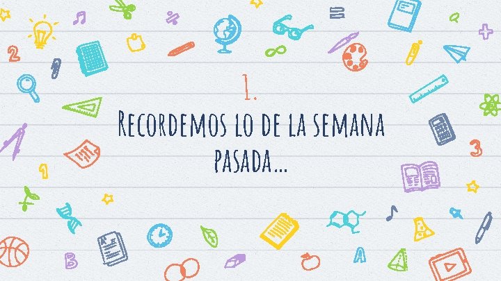 1. Recordemos lo de la semana pasada… 