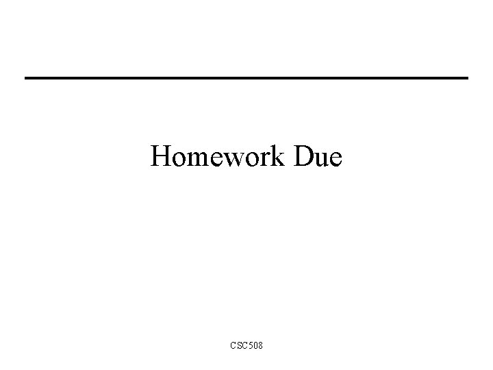Homework Due CSC 508 