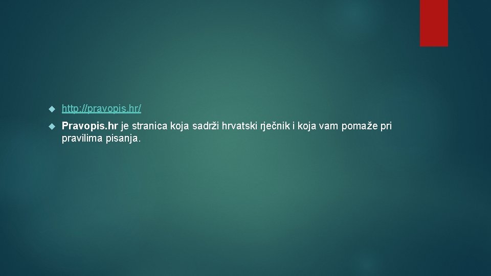  http: //pravopis. hr/ Pravopis. hr je stranica koja sadrži hrvatski rječnik i koja