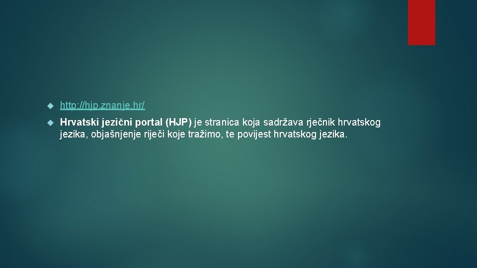  http: //hjp. znanje. hr/ Hrvatski jezični portal (HJP) je stranica koja sadržava rječnik