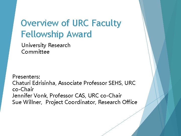 Overview of URC Faculty Fellowship Award University Research Committee Presenters: Chaturi Edrisinha, Associate Professor