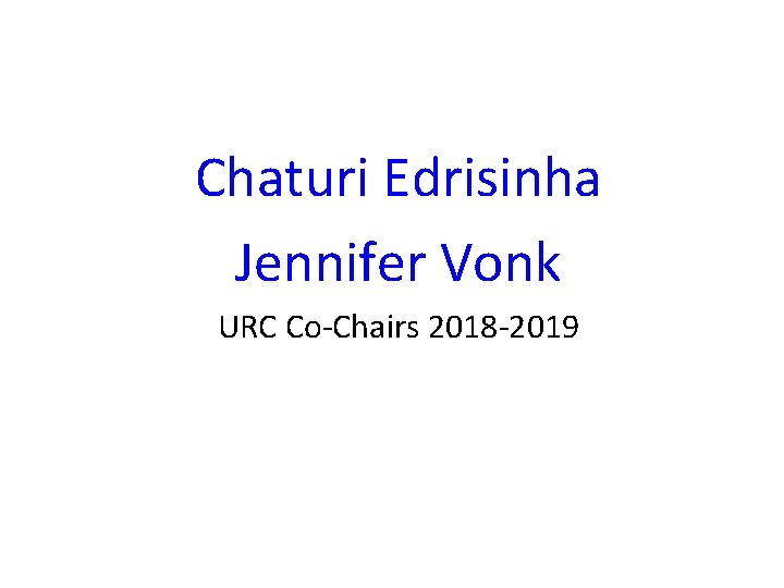 Chaturi Edrisinha Jennifer Vonk URC Co-Chairs 2018 -2019 