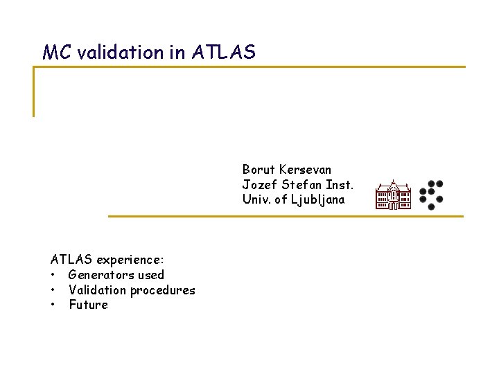 MC validation in ATLAS Borut Kersevan Jozef Stefan Inst. Univ. of Ljubljana ATLAS experience: