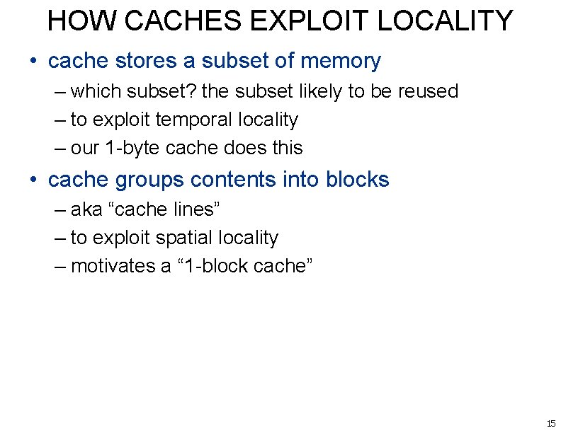 HOW CACHES EXPLOIT LOCALITY • cache stores a subset of memory – which subset?