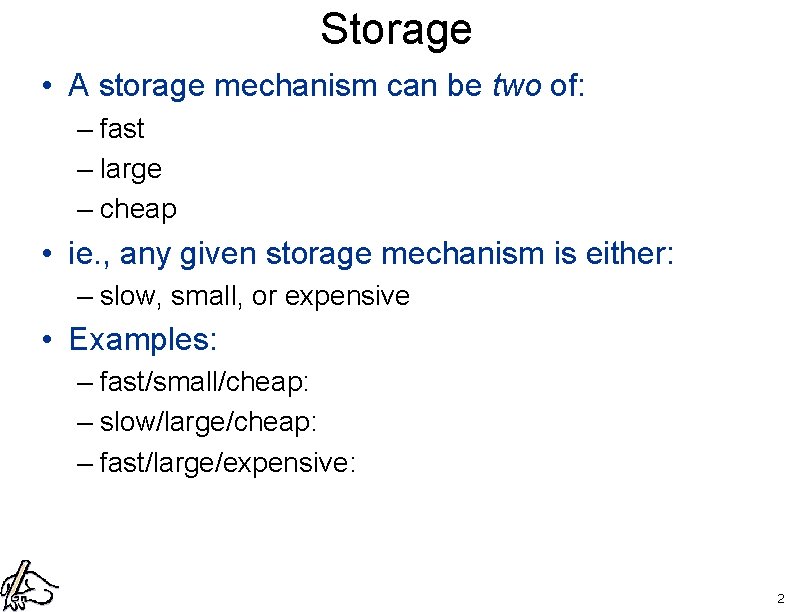 Storage • A storage mechanism can be two of: – fast – large –