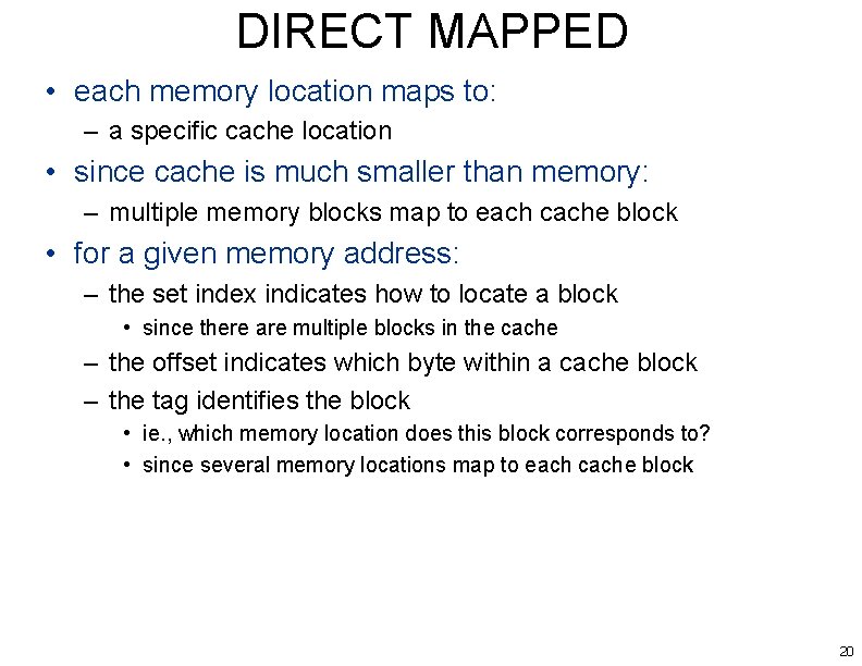 DIRECT MAPPED • each memory location maps to: – a specific cache location •