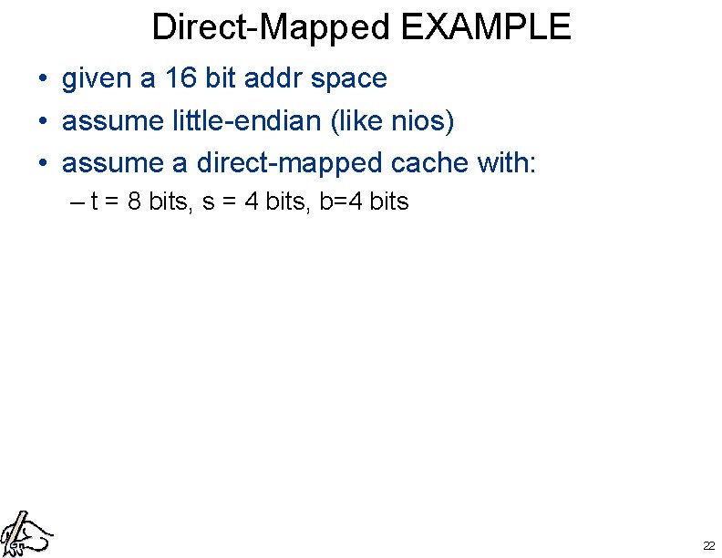 Direct-Mapped EXAMPLE • given a 16 bit addr space • assume little-endian (like nios)