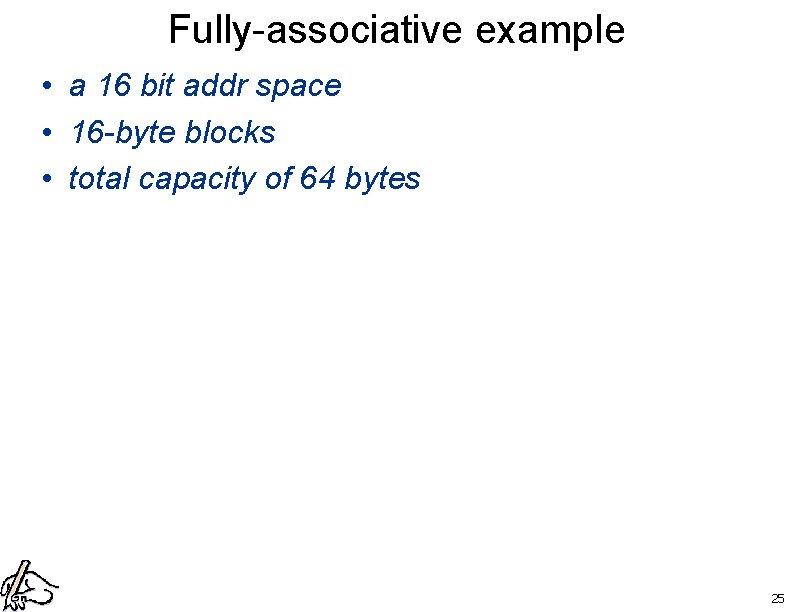 Fully-associative example • a 16 bit addr space • 16 -byte blocks • total